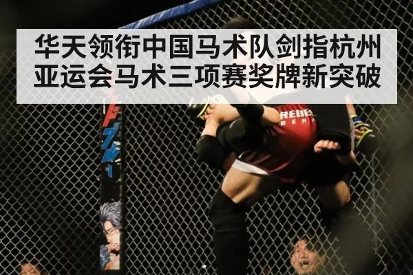 华天领衔中国马术队剑指杭州亚运会马术三项赛奖牌新突破